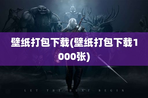 壁纸打包下载(壁纸打包下载1000张)