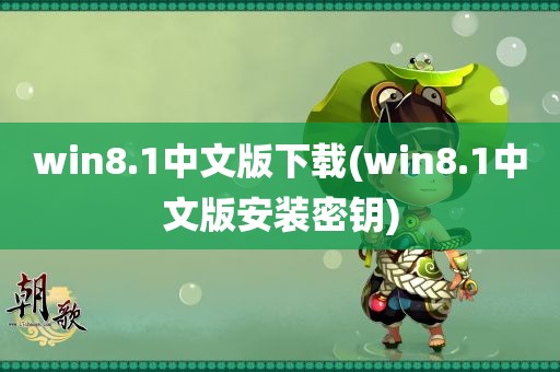 win8.1中文版下载(win8.1中文版安装密钥)