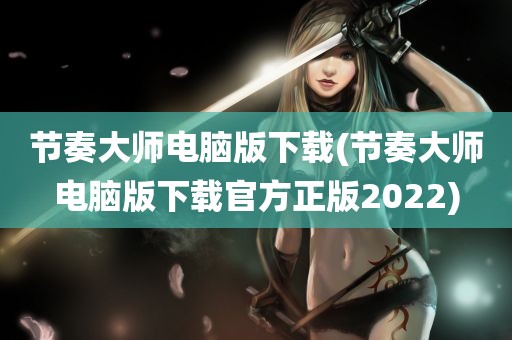 节奏大师电脑版下载(节奏大师电脑版下载官方正版2022)