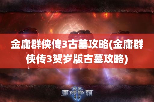 金庸群侠传3古墓攻略(金庸群侠传3贺岁版古墓攻略)