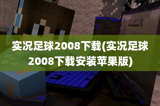 实况足球2008下载(实况足球2008下载安装苹果版)