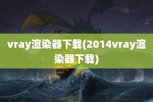 vray渲染器下载(2014vray渲染器下载)