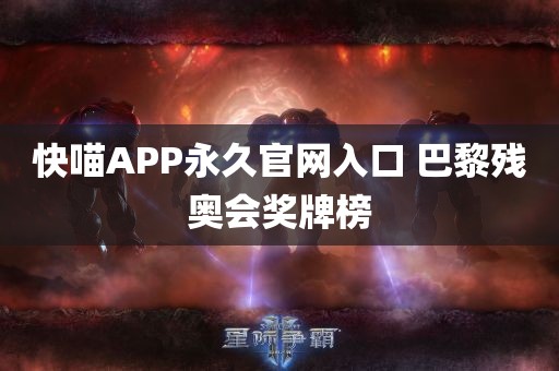 快喵APP永久官网入口 巴黎残奥会奖牌榜