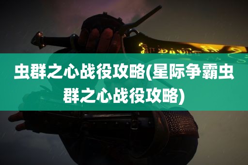 虫群之心战役攻略(星际争霸虫群之心战役攻略)