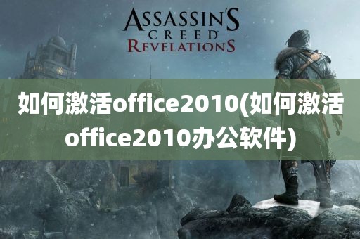 如何激活office2010(如何激活office2010办公软件)