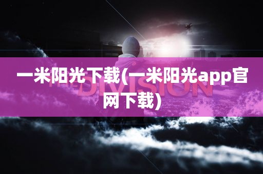 一米阳光下载(一米阳光app官网下载)