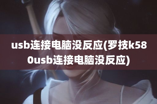 usb连接电脑没反应(罗技k580usb连接电脑没反应)