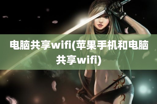 电脑共享wifi(苹果手机和电脑共享wifi)