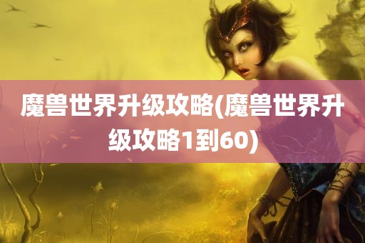 魔兽世界升级攻略(魔兽世界升级攻略1到60)