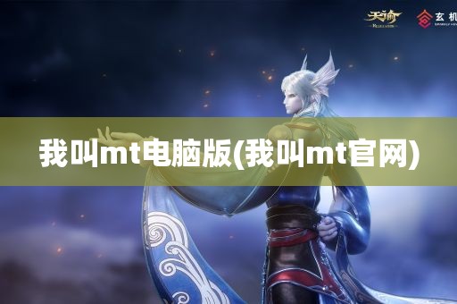 我叫mt电脑版(我叫mt官网)