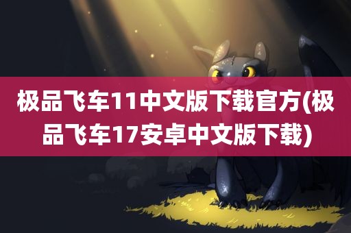 极品飞车11中文版下载官方(极品飞车17安卓中文版下载)