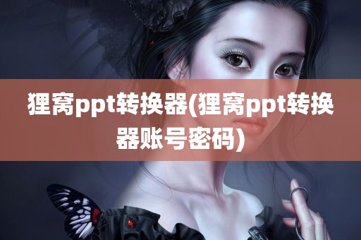 狸窝ppt转换器(狸窝ppt转换器账号密码)