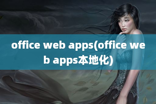 office web apps(office web apps本地化)