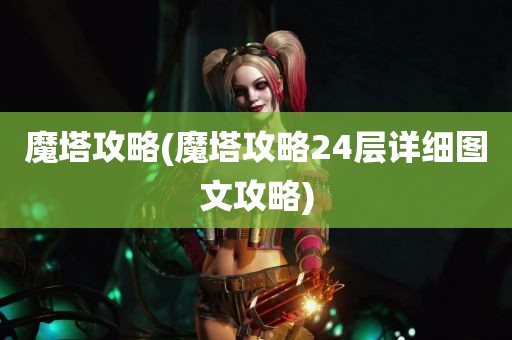 魔塔攻略(魔塔攻略24层详细图文攻略)