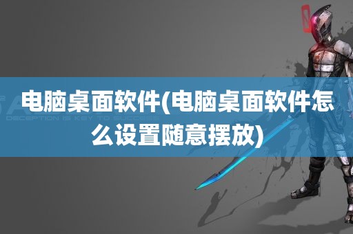 电脑桌面软件(电脑桌面软件怎么设置随意摆放)