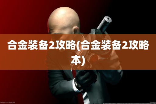 合金装备2攻略(合金装备2攻略本)