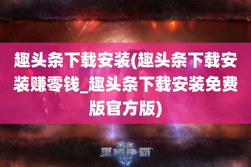 趣头条下载安装(趣头条下载安装赚零钱_趣头条下载安装免费版官方版)