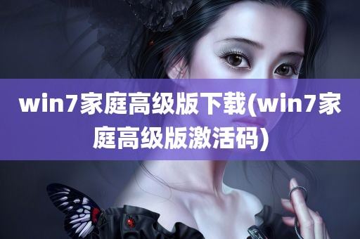 win7家庭高级版下载(win7家庭高级版激活码)