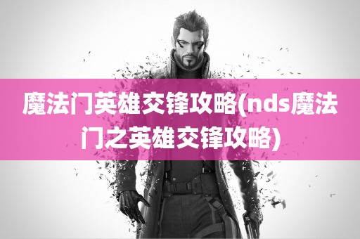 魔法门英雄交锋攻略(nds魔法门之英雄交锋攻略)