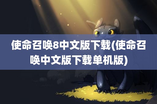 使命召唤8中文版下载(使命召唤中文版下载单机版)