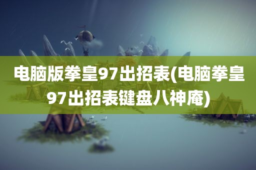 电脑版拳皇97出招表(电脑拳皇97出招表键盘八神庵)