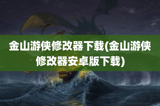 金山游侠修改器下载(金山游侠修改器安卓版下载)