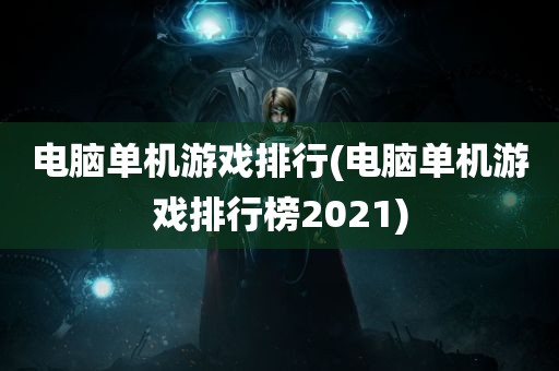 电脑单机游戏排行(电脑单机游戏排行榜2021)