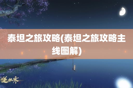 泰坦之旅攻略(泰坦之旅攻略主线图解)