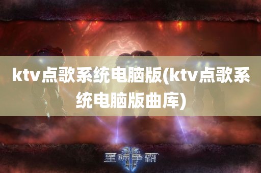 ktv点歌系统电脑版(ktv点歌系统电脑版曲库)