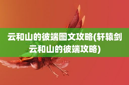 云和山的彼端图文攻略(轩辕剑云和山的彼端攻略)