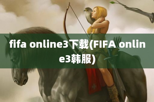 fifa online3下载(FIFA online3韩服)