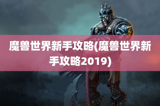 魔兽世界新手攻略(魔兽世界新手攻略2019)