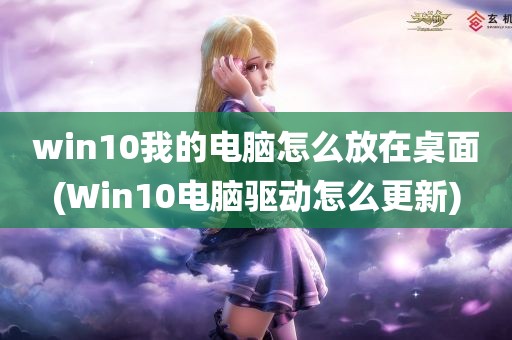 win10我的电脑怎么放在桌面(Win10电脑驱动怎么更新)