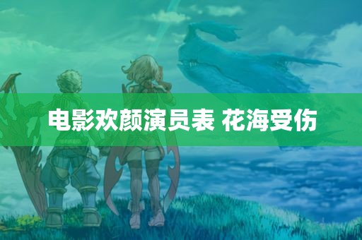 电影欢颜演员表 花海受伤