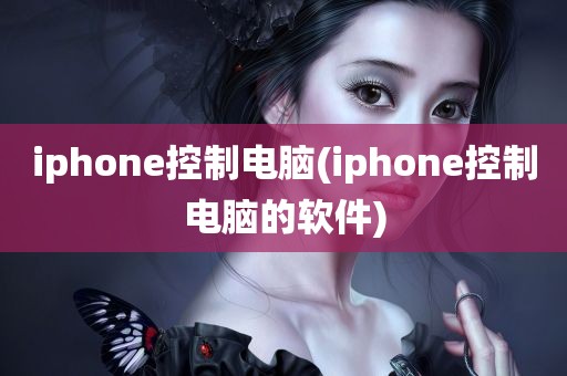 iphone控制电脑(iphone控制电脑的软件)