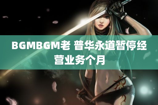 BGMBGM老 普华永道暂停经营业务个月