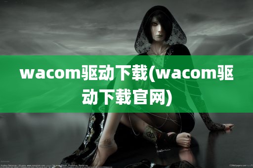 wacom驱动下载(wacom驱动下载官网)