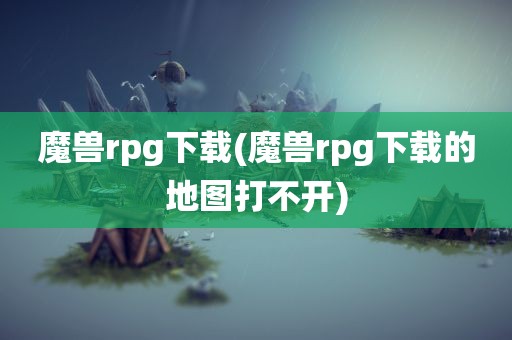 魔兽rpg下载(魔兽rpg下载的地图打不开)