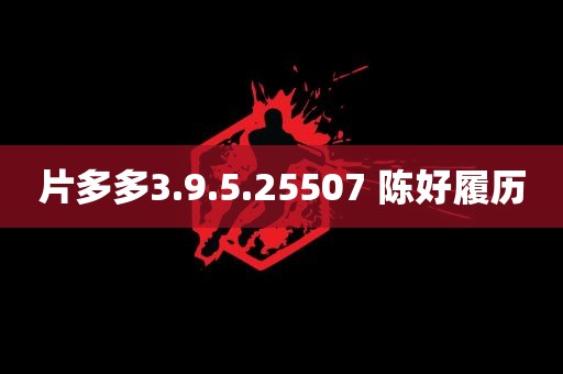 片多多3.9.5.25507 陈好履历