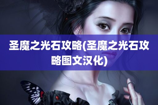 圣魔之光石攻略(圣魔之光石攻略图文汉化)