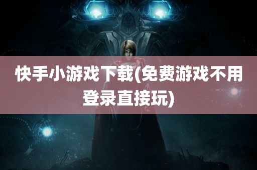 快手小游戏下载(免费游戏不用登录直接玩)