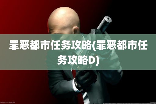 罪恶都市任务攻略(罪恶都市任务攻略D)