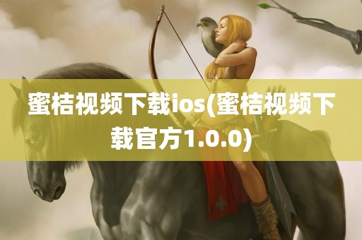 蜜桔视频下载ios(蜜桔视频下载官方1.0.0)