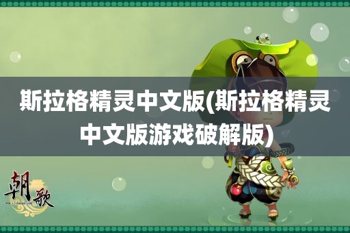 斯拉格精灵中文版(斯拉格精灵中文版游戏破解版)