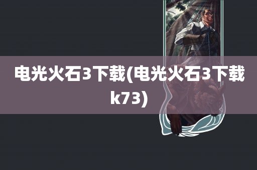 电光火石3下载(电光火石3下载k73)