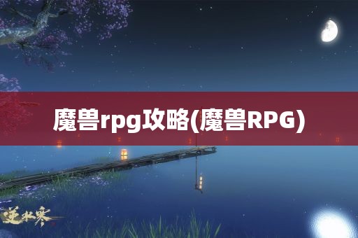 魔兽rpg攻略(魔兽RPG)