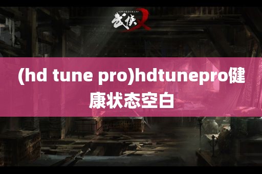 (hd tune pro)hdtunepro健康状态空白