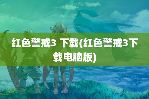 红色警戒3 下载(红色警戒3下载电脑版)