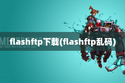 flashftp下载(flashftp乱码)