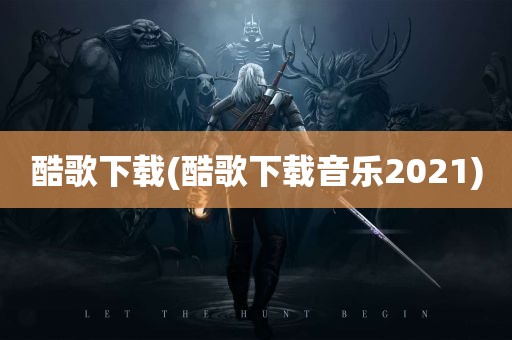 酷歌下载(酷歌下载音乐2021)